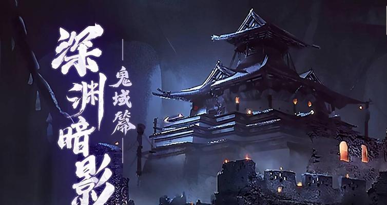 《阴阳师》深渊暗影鬼域篇活动玩法详解（探寻深渊奥秘，挑战暗影鬼域，精彩不断！）