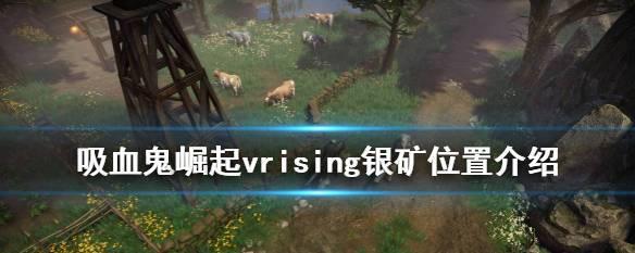 探索VR游戏世界中的Vrising铁矿分布位置一览（在VR世界中探索Vrising铁矿的神秘领域）