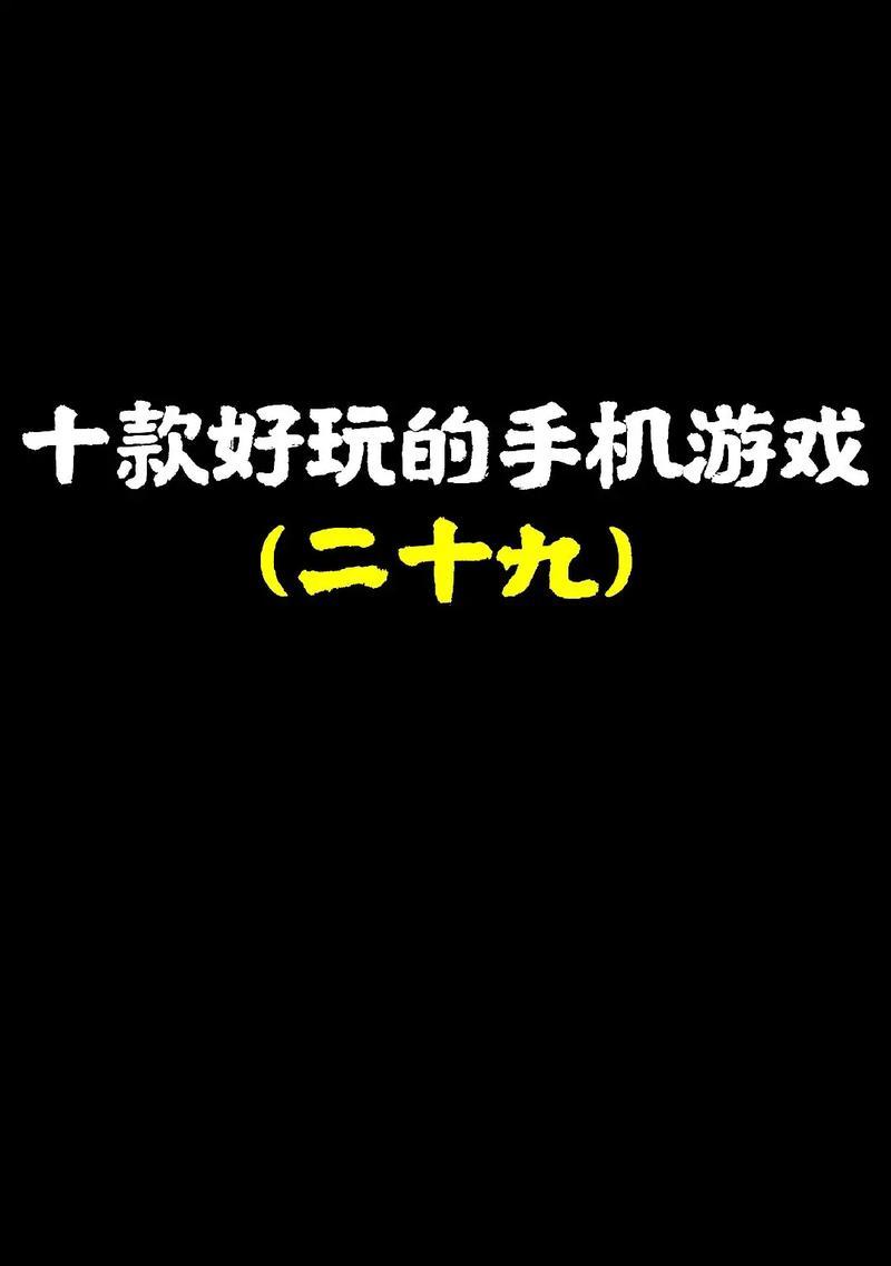 手机上有哪些好玩的游戏推荐？如何选择适合自己的游戏？